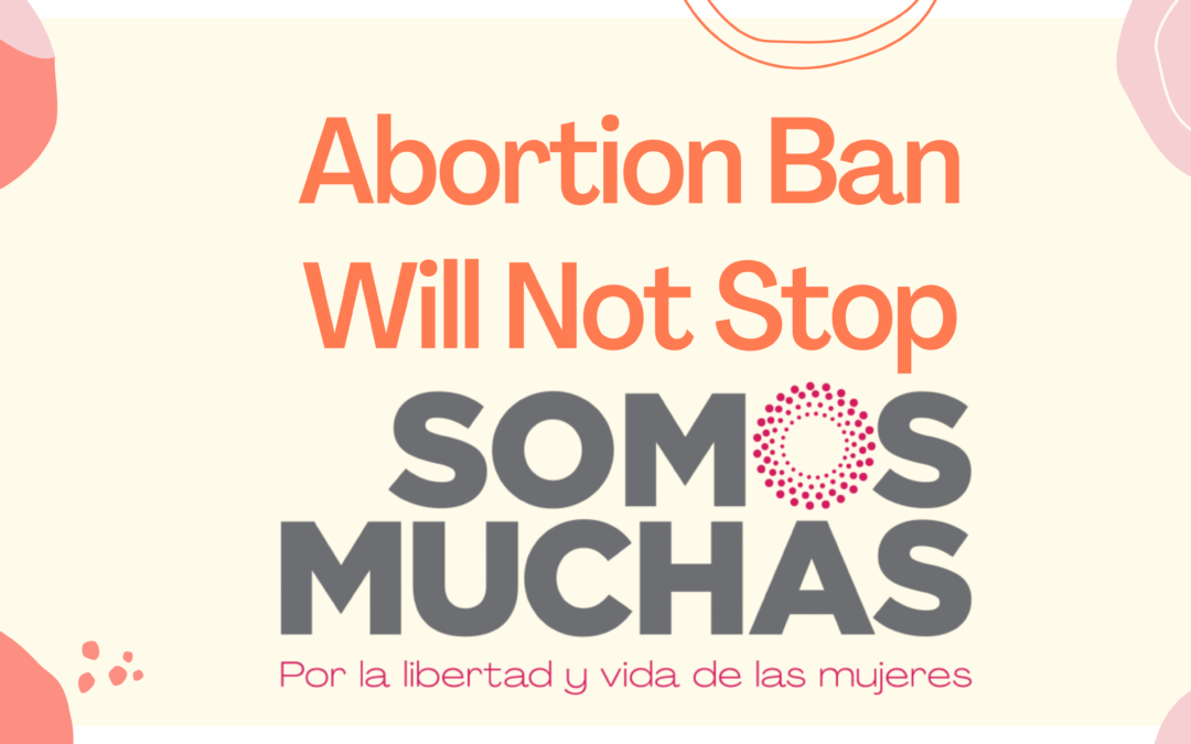 Abortion Ban Will Not Stop Somos Muchas