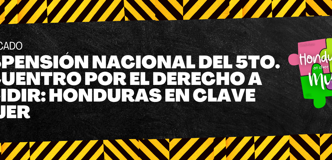 Suspensión Nacional del 5to. Encuentro por el Derecho a Decidir, Honduras en Clave Mujer