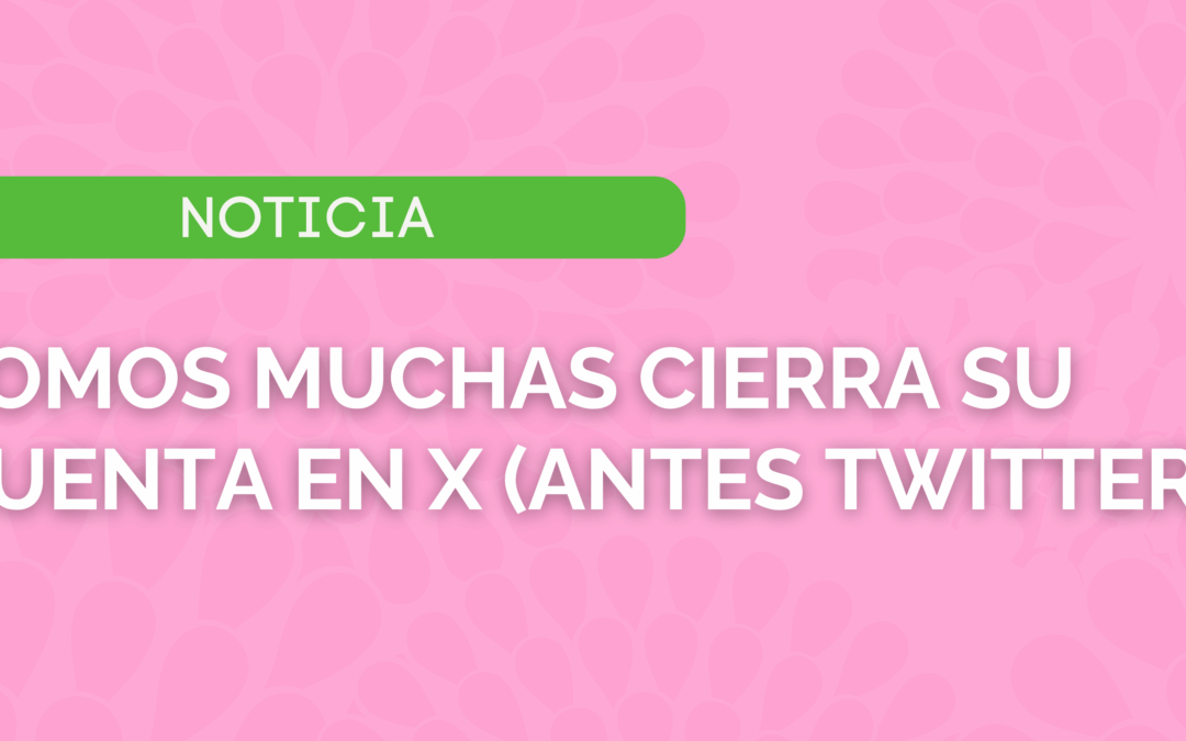 Somos Muchas cierra su cuenta en X (antes Twitter)